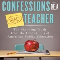 Confessions of a Bad Teacher: The Shocking Truth from the Front Lines ...