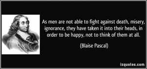 men are not able to fight against death, misery, ignorance, they have ...