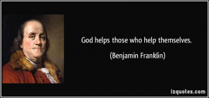 God helps those who help themselves. - Benjamin Franklin