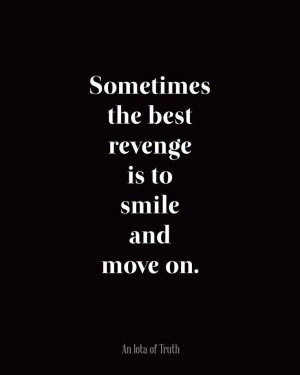 Sometimes+the+best+revenge+is+to+smile+and+move+on.jpg 736×920 pixels
