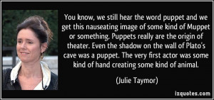 You know, we still hear the word puppet and we get this nauseating ...