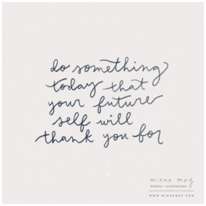 Do something today that your future self will thank you for.”This ...