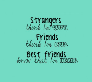 ... friends-think-I-am-loud-Best-friends-know-that-Im-insane-sayings