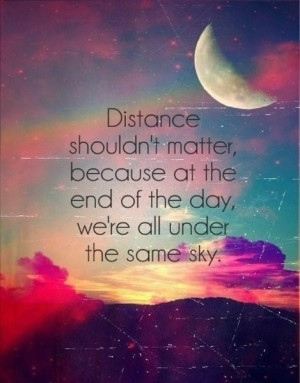 DISTANCE shouldn't matter because at the end of the day, we're all ...