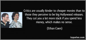 ... more slack if you spend less money, which makes no sense. - Ethan Coen
