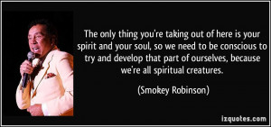 The only thing you're taking out of here is your spirit and your soul ...