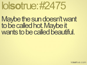 Maybe the sun doesn't want to be called hot. Maybe it wants to be ...