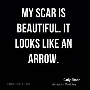 Carly Simon - My scar is beautiful. It looks like an arrow.