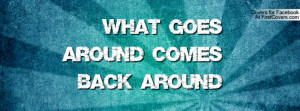 what goes around comes back around Facebook Quote Cover #