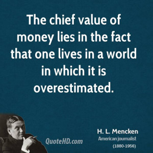... that one lives in a world in which it is overestimated h l mencken