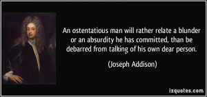 ... than be debarred from talking of his own dear person. - Joseph Addison