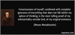 ... outside God, of my original existence. - Moses Mendelssohn
