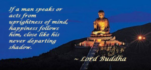 ... man speaks or acts from uprightness of mind, happiness follows him