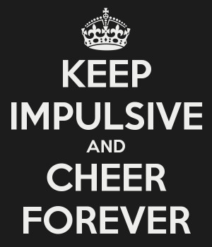 Impulsive Keep impulsive and cheer
