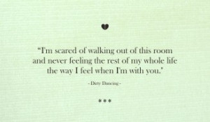 Love Quote From Movie - I’m scared of walking out of this room and ...