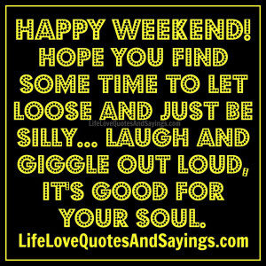 Hope you find some time to just let loose and just be silly… laugh ...