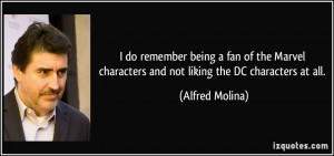 ... characters and not liking the DC characters at all. - Alfred Molina