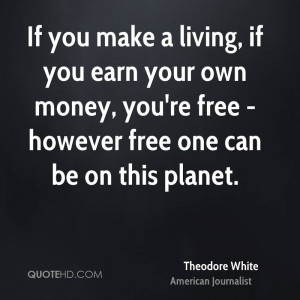 If you make a living, if you earn your own money, you're free ...
