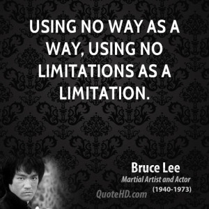 using no way as a way, using no limitations as a limitation.