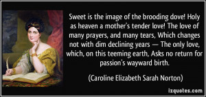 ... teeming earth, Asks no return for passion's wayward birth. - Caroline
