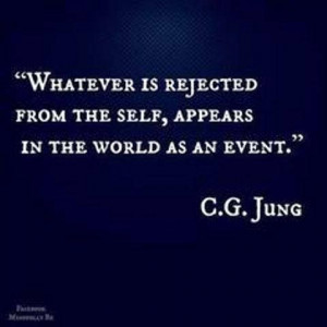 Whatever is rejected from the Self, appears in the world as an Event ...