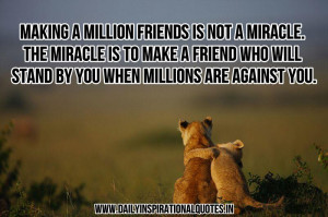 Making a million friends is not a miracle. the miracle is to make a ...