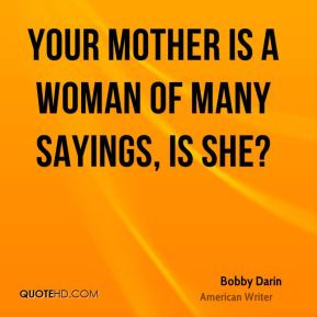 Bobby Darin - Your mother is a woman of many sayings, is she?