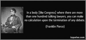 ... no calculation upon the termination of any debate. - Franklin Pierce