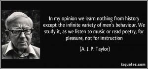 In my opinion we learn nothing from history except the infinite ...