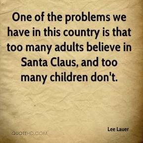 ... too many adults believe in Santa Claus, and too many children don't