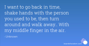 go back in time, shake hands with the person you used to be, then turn ...