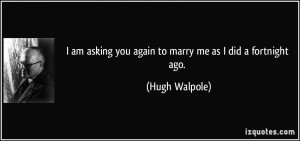 am asking you again to marry me as I did a fortnight ago Hugh