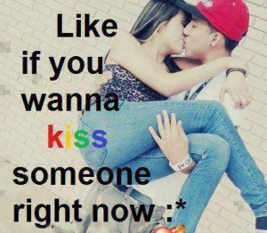 like if you wanna kiss someone right now..