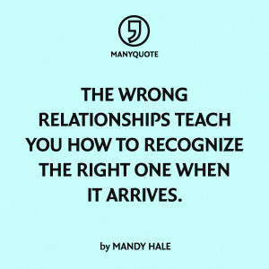 ... you how to recognize the right one when it arrives.” – Mandy Hale
