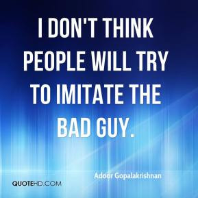 ... Gopalakrishnan - I don't think people will try to imitate the bad guy
