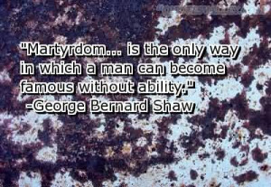 Martyrdom Is The Only Way In Which A Man Can Become Famous Without ...