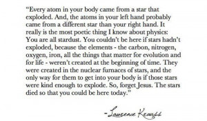 The most poetic thing I know about physics: forget jesus! Stars died ...