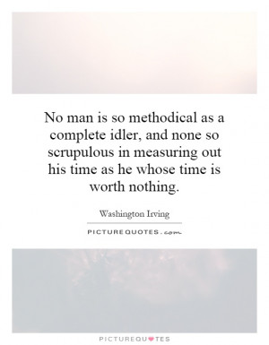 No man is so methodical as a complete idler, and none so scrupulous in ...