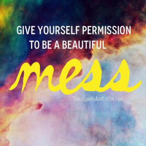 Be a beautiful mess. #abeautifulmess #quotes #sweatpantsandcoffee # ...