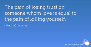 The pain of losing trust on someone whom love is equal to the pain of ...