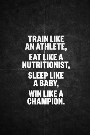 ... , eat like a nutrionist, sleep like a baby, win like a champion