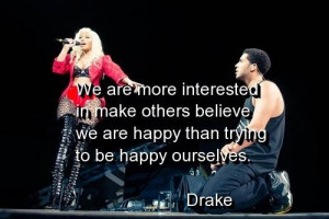 ... Others Believe We Are Happy Than Trying To Be Happy Ourselves. - Drake