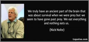 We truly have an ancient part of the brain that was about survival ...
