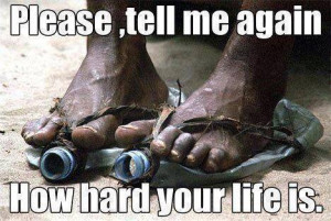 Please, tell me again how hard your life is.
