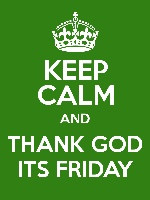 KEEP CALM AND THANK GOD ITS FRIDAY