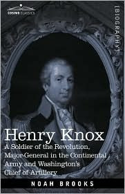 Henry Knox: A Soldier Of The Revolution, Major-General In The ...