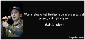 ... they're being stared at and judged, and rightfully so. - Rob Schneider