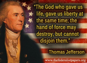 Thomas Jefferson Quote – The God Who Gave Us Life Gave Us Liberty