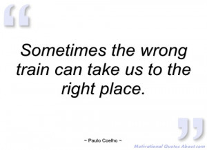 sometimes the wrong train can take us to paulo coelho