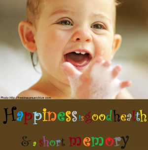 Happiness is good health and a short memory